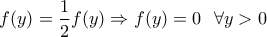 \displaystyle f(y)=\frac{1}{2}f(y)\Rightarrow f(y)=0 \ \ \forall y>0