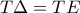 \displaystyle T\Delta =TE