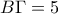 \displaystyle{B\Gamma  =5}