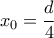 \displaystyle{{x_0} = \frac{d}{4}}