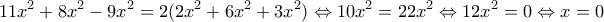 \displaystyle{11x^2 +8x^2 -9x^2 = 2(2x^2 +6x^2 +3x^2) \Leftrightarrow 10x^2 = 22x^2 \Leftrightarrow 12x^2 =0\Leftrightarrow x=0} \displaystyle{11x^2 +8x^2 -9x^2 = 2(2x^2 +6x^2 +3x^2) \Leftrightarrow 10x^2 = 22x^2 \Leftrightarrow 12x^2 =0\Leftrightarrow x=0}