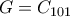 G = C_{101}