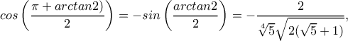 cos\left(\dfrac{\pi +arctan2)}{2}\right)=-sin\left(\dfrac{arctan2}{2}\right)=-\dfrac{2}{\sqrt[4]{5}\sqrt{2(\sqrt{5}+1)}},