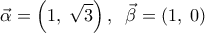 \displaystyle 
\vec \alpha  = \left( {1,\;\sqrt 3 } \right),\;\;\vec \beta  = \left( {1,\;0} \right)