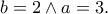 \displaystyle{b=2\wedge a=3.}