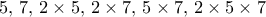 5,\, 7, \, 2\times 5, \, 2\times 7, \, 5\times 7,\, 2\times 5 \times 7