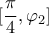 [ \dfrac{\pi}{4} , \varphi_2]