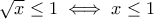 \sqrt{x}\leq 1 \iff x\leq 1