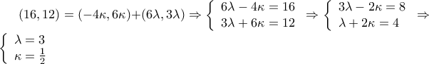 \left( {16,12} \right) = \left( { - 4\kappa ,6\kappa } \right) + \left( {6\lambda ,3\lambda } \right) \Rightarrow \left\{ \begin{array}{l} 
 6\lambda  - 4\kappa  = 16 \\  
 3\lambda  + 6\kappa  = 12 \\  
 \end{array} \right. \Rightarrow \left\{ \begin{array}{l} 
 3\lambda  - 2\kappa  = 8 \\  
 \lambda  + 2\kappa  = 4 \\  
 \end{array} \right. \Rightarrow \left\{ \begin{array}{l} 
 \lambda  = 3 \\  
 \kappa  = \frac{1}{2} \\  
 \end{array} \right.
