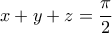 \displaystyle{x+y+z=\frac{\pi}{2}}