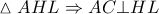 \displaystyle \vartriangle AHL \Rightarrow AC \bot HL