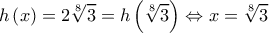 \displaystyle h\left ( x \right )=2\sqrt[8]{3}=h\left ( \sqrt[8]{3} \right )\Leftrightarrow x=\sqrt[8]{3}