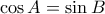 \displaystyle{\cos A=\sin B}
