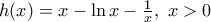 h(x)=x-\ln x-\frac{1}{x},\,\,x>0