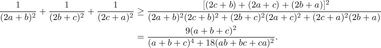 \displaystyle{\begin{aligned} 
\frac{1}{(2a+b)^2}+\frac{1}{(2b+c)^2}+\frac{1}{(2c+a)^2}&\geq\frac{[(2c+b)+(2a+c)+(2b+a)]^2}{(2a+b)^2(2c+b)^2+(2b+c)^2(2a+c)^2+(2c+a)^2(2b+a)^2}\\&=\frac{9(a+b+c)^2}{(a+b+c)^4+18(ab+bc+ca)^2}. 
\end{aligned}}
