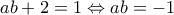 ab+2=1 \Leftrightarrow ab=-1