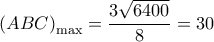  \displaystyle {\left( {ABC} \right)_{\max }} = \frac{{3\sqrt {6400} }}{8} = 30