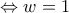 \displaystyle{\Leftrightarrow w=1}