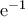 {\rm{e}}^{-1}