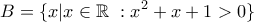 \displaystyle{B=\{x|x\in\mathbb{R} \,\,: x^2+x+1>0 \}}