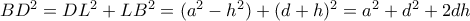 BD^2=DL^2+LB^2=(a^2-h^2)+(d+h)^2=a^2+d^2+2dh