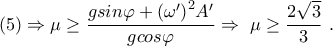 \displaystyle{\left( 5 \right)\Rightarrow \mu \ge \frac{gsin\varphi +{{({{\omega }{'}})}^{2}}A '}{gcos\varphi }\Rightarrow \text{ }\!\!~\!\!\text{ }\mu \ge \frac{2\sqrt{3}}{3}\text{ }\!\!~\!\!\text{ }.}