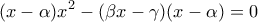\displaystyle{(x-\alpha)x^2-(\beta x-\gamma)(x-\alpha)=0}
