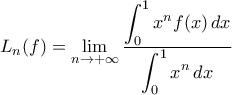 L_n(f) = \displaystyle{\lim_{n\to+\infty}\frac{\displaystyle\int_{0}^{1}x^{n}f(x)\,dx}{\displaystyle\int_{0}^{1}x^{n}\,dx}}