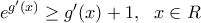 {{e}^{{g}'(x)}}\ge {g}'(x)+1,\,\,\,\,x\in R