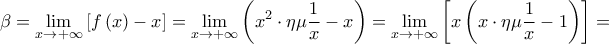 \displaystyle\beta =\lim_{x \rightarrow +\infty}\left [ f\left ( x \right )-x \right ]=\lim_{x \rightarrow +\infty}\left ( x^{2}\cdot \eta \mu \frac{1}{x}-x \right )=\lim_{x \rightarrow +\infty}\left [ x \left ( x\cdot \eta \mu \frac{1}{x}-1 \right ) \right ]=
