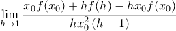 \displaystyle{ \lim_{h \rightarrow 1} \frac{x_0 f(x_0) + h f(h) - h x_0 f(x_0)}{h x_0^2 \left ( h-1 \right )} }