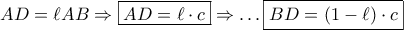 \displaystyle{ 
AD = \ell AB \Rightarrow \boxed{AD = \ell  \cdot c} \Rightarrow  \ldots \boxed{BD = \left( {1 - \ell } \right) \cdot c} 
}