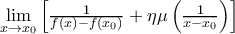 \mathop {\lim }\limits_{x \to {x_0}} \left[ {\frac{1}{{f\left( x \right) - f\left( {{x_0}} \right)}} + \eta \mu \left( {\frac{1}{{x - {x_0}}}} \right)} \right]