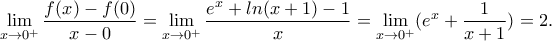 \displaystyle{\lim_{x \to 0^+}\dfrac{f(x)-f(0)}{x-0}= \lim_{x \to 0^+}\dfrac{e^{x}+ln(x+1)-1}{x}= \lim_{x \to 0^+}(e^{x}+ \dfrac{1}{x+1}) = 2 .