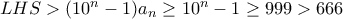 LHS>(10^{n}-1)a_{n} \geq 10^{n}-1 \geq 999>666