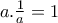 a.\frac{1}{a}=1
