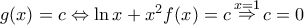\displaystyle{g(x) = c \Leftrightarrow \ln x + x^2 f(x) = c\mathop \Rightarrow \limits^{x = 1} c = 0} \displaystyle{g(x) = c \Leftrightarrow \ln x + x^2 f(x) = c\mathop \Rightarrow \limits^{x = 1} c = 0}