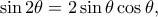 \displaystyle \sin 2\theta  = 2\sin \theta \cos \theta, 