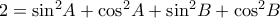 2={{\sin }^{2}}A+{{\cos }^{2}}A+{{\sin }^{2}}B+{{\cos }^{2}}B }