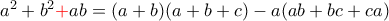 a^2+b^2{\color{red}{+}}ab=(a+b)(a+b+c)-a(ab+bc+ca) a^2+b^2{\color{red}{+}}ab=(a+b)(a+b+c)-a(ab+bc+ca)