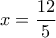 x = \dfrac{{12}}{5}
