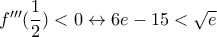 f'''(\dfrac{1}{2})<0\leftrightarrow 6e-15<\sqrt{e}