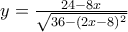 y=\frac{24-8x}{\sqrt{36-(2x-8)^2}}