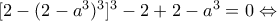 [2-(2-a^{3})^{3}]^{3}-2+2-a^{3}=0 \Leftrightarrow