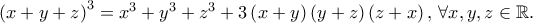 \left( {x + y + z} \right)^3  = x^3  + y^3  + z^3  + 3\left( {x + y} \right)\left( {y + z} \right)\left( {z + x} \right),\,\forall x,y,z \in \mathbb{R}.