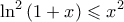 \displaystyle \ln^{2}\left ( 1+x \right )\leqslant x^{2}