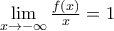 \mathop {\lim }\limits_{x \to  - \infty } \frac{{f(x)}}{x} = 1