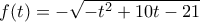f(t) = -\sqrt{-t^2+10t-21}