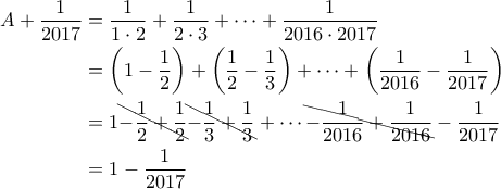 \displaystyle{\begin{aligned} 
A+ \frac{1}{2017} &= \frac{1}{1 \cdot 2} + \frac{1}{2 \cdot 3} + \cdots + \frac{1}{2016 \cdot 2017} \\  
 &= \left ( 1 - \frac{1}{2} \right ) + \left ( \frac{1}{2} - \frac{1}{3} \right ) + \cdots + \left ( \frac{1}{2016} - \frac{1}{2017} \right )\\  
 &=1 \bcancel{- \frac{1}{2} + \frac{1}{2}}  \bcancel{- \frac{1}{3} + \frac{1}{3}} + \cdots \bcancel{- \frac{1}{2016} + \frac{1}{2016}} - \frac{1}{2017} \\  
 &=1 - \frac{1}{2017} 
\end{aligned}}