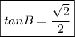 \boxed{tan B = \frac{{\sqrt 2 }}{2}} \boxed{tan B = \frac{{\sqrt 2 }}{2}}